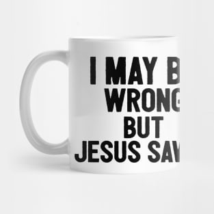 I May Be Wrong But Jesus Saves Mug